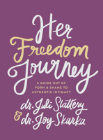 Her Freedom Journey: A Guide Out of Porn and Shame to Authentic Intimacy 0802432700 Book Cover