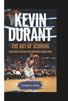 KEVIN DURANT: The Art of Scoring Mastering the Game and Inspiring Generations B0DS8PT429 Book Cover