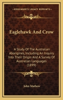 Eaglehawk and Crow; a study of the Australian aborigines including an inquiry into their origin and a survey of Australian languages 1145205364 Book Cover