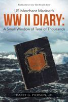 Us Merchant Mariner's WW II Diary: A Small Window of Tens of Thousands 1512725587 Book Cover