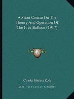 A Short Course On the Theory and Operation of the Free Balloon 1018415386 Book Cover