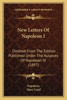 New Letters of Napoleon I omitted from the Edition published under the Auspices of Napoleon III. From the French by Lady Mary Loyd 0530423545 Book Cover