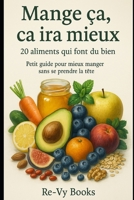 Mange ça, ça ira mieux: 20 aliments qui font du bien (French Edition) B0F4R9XCY1 Book Cover