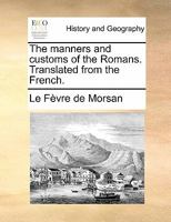 The manners and customs of the Romans. Translated from the French. 1170833217 Book Cover