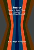 Surrey; Painted by Sutton Palmer; Described by A.R. Hope Moncrieff 9366381928 Book Cover
