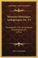 Memoires Historiques Apologetiques, Etc. V3: Presentes En 1751 Au Souverain Pontife Benoit XIV (1751) 1166340341 Book Cover