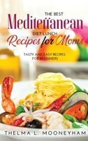 The Best Mediterranean Diet Lunch Recipes for Moms: Tasty and Easy Recipes for Beginners 1008918210 Book Cover
