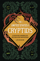 The United States of Cryptids: A Tour of American Myths and Monsters 1683693221 Book Cover
