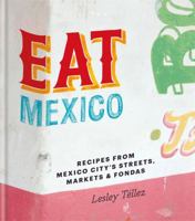 Eat Mexico: Recipes from Mexico City's Streets, Markets and Fondas 0857833871 Book Cover