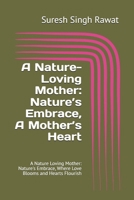 A Nature-Loving Mother: Nature’s Embrace, A Mother’s Heart: A Nature Loving Mother: Nature's Embrace, Where Love Blooms and Hearts Flourish B0DYDP9QYF Book Cover