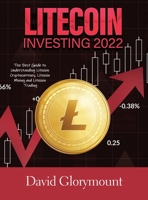 Litecoin Investing 2022: The Best Guide to Understanding Litecoin Cryptocurrency, Litecoin Mining and Litecoin Trading 1803070226 Book Cover