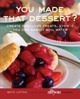 You Made That Dessert?: Create Fabulous Treats, Even If You Can Barely Boil Water 0762750081 Book Cover