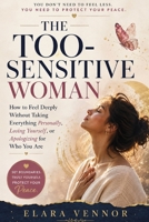 THE TOO-SENSITIVE WOMAN: How to Feel Deeply Without Taking Everything Personally, Losing Yourself, or Apologizing for Who You Are B0HGJ8K4N4 Book Cover