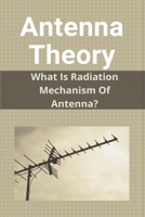 Antenna Theory: What Is Radiation Mechanism Of Antenna?: Dipole Antenna Theory B08ZBPK6WC Book Cover