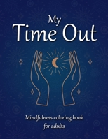 My Time Out | Mindfulness coloring book for adults: With beautiful illustrations and sayings for more peace and self-love B0CRKZCKC6 Book Cover