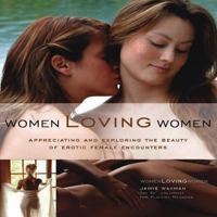 Women Loving Women: Appreciating and Exploring the Beauty of  Erotic Female Encounters 1592332587 Book Cover