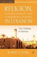 Religion, National Identity, and Confessional Politics in Lebanon: The Challenge of Islamism 023011654X Book Cover