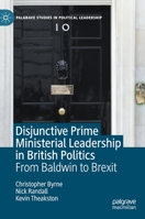 Disjunctive Prime Ministerial Leadership in British Politics : From Baldwin to Brexit 3030449106 Book Cover