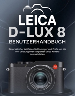 LEICA D-LUX 8 BENUTZERHANDBUCH: Ein praktischer Leitfaden für Einsteiger und Profis, um die volle Leistung Ihrer kompakten Leica Kamera auszuschöpfen (German Edition) B0FP8VKM2N Book Cover