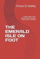 THE EMERALD ISLE ON FOOT: Coastal Cliffs, Celtic Legends, and Forgotten Green Paths of Ireland B0FRZDQRRL Book Cover