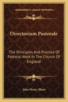 Directorium Pastorale, Principles And Practice Of Pastoral Work In The Church Of England 1246089483 Book Cover