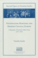 Nationalism, Marxism, and Modern Central Europe: A Biography of Kazimierz Kelles-Krauz (1872-1905) (Harvard Papers in Ukrainian Studies) 0190846089 Book Cover