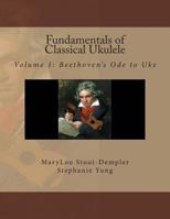 Fundamentals of Classical Ukulele: Volume 1: Beethoven's Ode to Uke 1497515262 Book Cover