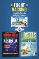 3 Book Australian Travel Bundle: How to Pack Your Bag When Traveling to Australia, Hostels Shopping: Checklist on Traveling Australia in Hostels & Flight Hacking: Learn the Secrets to Flying for Free 1986560554 Book Cover