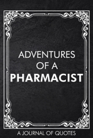 Adventures of A Pharmacist: A Journal of Quotes Prompted Quote Notebook Pharmacist Gift Office Equipment for Men or Women Appreciation Gifts Christmas Birthday 1711907960 Book Cover