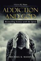Addiction and God: Reconciling Science with the Spirit 1512701041 Book Cover