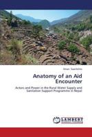 Anatomy of an Aid Encounter: Actors and Power in the Rural Water Supply and Sanitation Support Programme in Nepal 3838301625 Book Cover