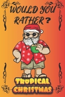 Would You Rather? Tropical Christmas: Christmas & Winter Edition - Fun, Hilarious, Ridiculous and Challenging Questions for Kids, Teens and the Whole ... stuffer - B08PJM9L89 Book Cover