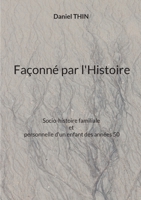 Façonné par l'Histoire: Socio-histoire familiale et personnelle d'un enfant des années 50 (French Edition) 2322857645 Book Cover