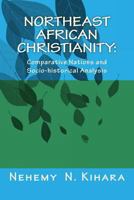 Northeast African Christianity: : Comparative Country Studies and Socio-historical Analysis 1539112829 Book Cover