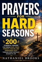 Prayers for Hard Seasons: 200 Powerful Prayers for Finding Hope, Peace, Strength, Healing, and Unwavering Faith Through Every Difficult Season of Life B0HC2XMVXF Book Cover
