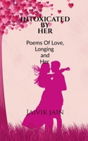 Intoxicated by Her: Poems of Love, Longing and Her B0GQCKYKH3 Book Cover