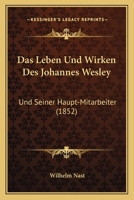 Das Leben Und Wirken Des Johannes Wesley: Und Seiner Haupt-Mitarbeiter (1852) 1167608410 Book Cover