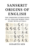 Sanskrit Origins of English: The Unknown Etymologies of all English Words that start with Letter G B0DZ1RBJ2Z Book Cover