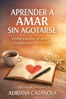 Aprender a amar sin agotarse: Cómo sostener el amor y la alegría en la vida real (Pensar y practicar el amor) (Spanish Edition) B0GG2KH3RM Book Cover