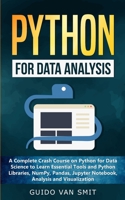 Python for Data Analysis: A Complete Crash Course on Python for Data Science to Learn Essential Tools and Python Libraries, NumPy, Pandas, Jupyter Notebook, Analysis and Visualization 1712559214 Book Cover