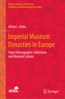 Imperial Museum Dynasties in Europe: Papal Ethnographic Collections and Material Culture 9819931886 Book Cover