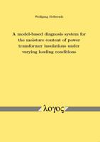 A Model-Based Diagnosis System for the Moisture Content of Power Transformer Insulations Under Varying Loading Conditions 3832517294 Book Cover