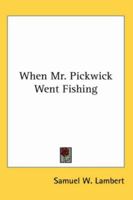 When Mr. Pickwick Went Fishing 1162753927 Book Cover