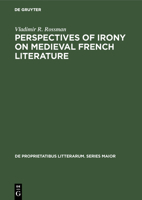 Perspectives of irony in medieval French literature (De proprietatibus litterarum : Series maior) 9027932913 Book Cover
