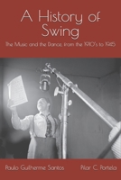 A History of Swing: The Music and the Dance, from the 1910’s to 1945 B0HFNPX4KK Book Cover
