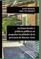 Acciones locales y políticas públicas en pequeñas localidades de la provincia de Buenos Aires B096ZDCDXR Book Cover