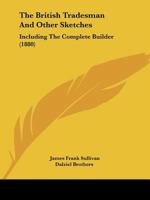 The British Tradesman And Other Sketches: Including The Complete Builder 1120873231 Book Cover