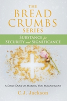 The Bread Crumbs Series Substance for Security and Significance : A Daily Does of Making You Magnificent 1735584908 Book Cover