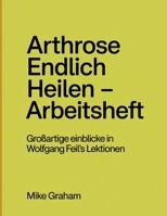 Arthrose Endlich Heilen - Arbeitsheft: einblicke in Wolfgang Feil's Lektionen (German Edition) B0FR5P2WPV Book Cover