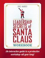 Leadership Secrets of Santa Claus Workbook: An Interactive Guide to a Productive Workshop...all Year Long! 1608106152 Book Cover